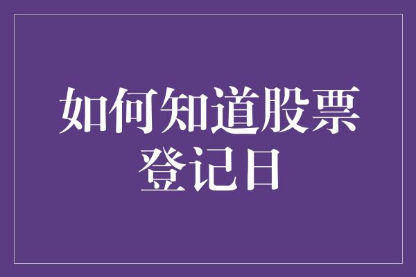 如何知道股票登记日