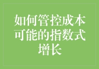 如何管控成本可能的指数式增长：策略与实践