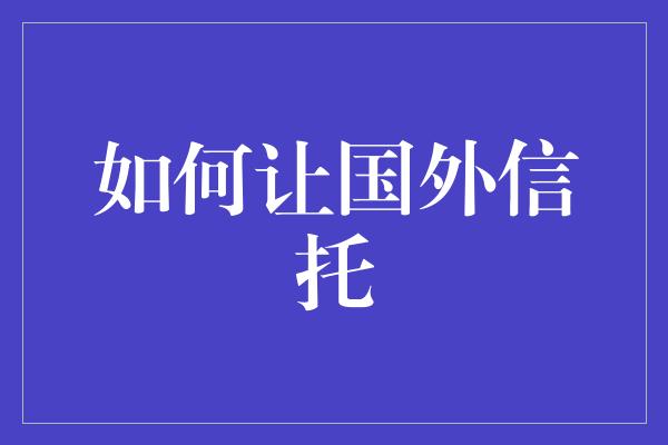 如何让国外信托