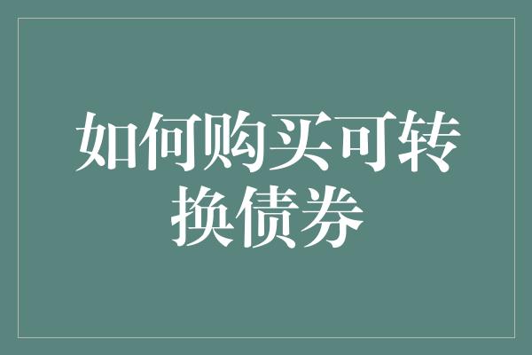 如何购买可转换债券