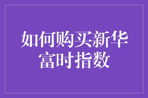 如何购买新华富时指数