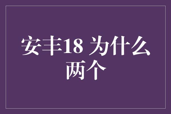 安丰18 为什么两个