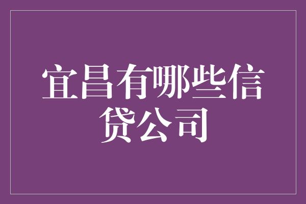 宜昌有哪些信贷公司