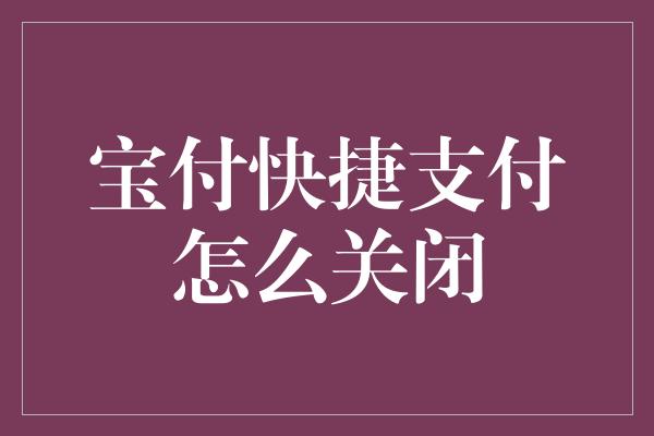 宝付快捷支付怎么关闭