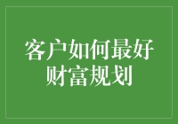 如何以专业视角为客户提供最佳财富规划：一份全面指南