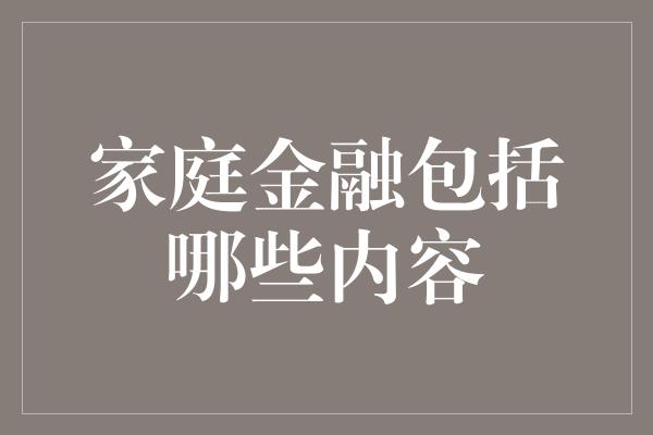 家庭金融包括哪些内容