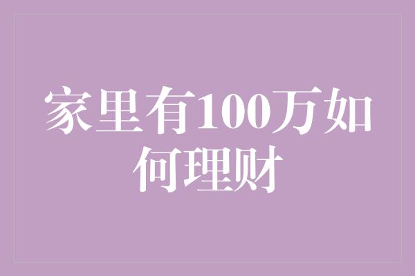 家里有100万如何理财