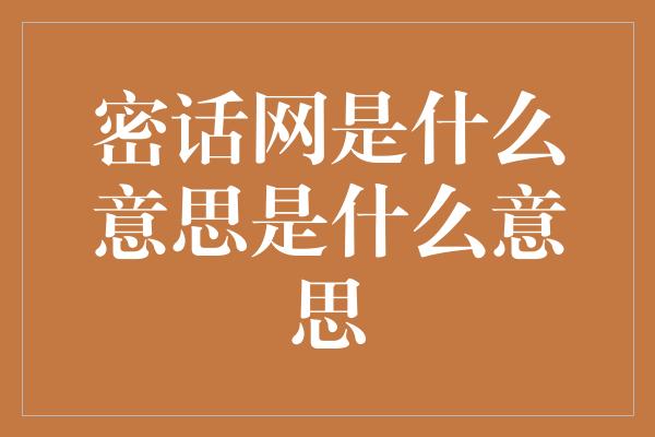 密话网是什么意思是什么意思