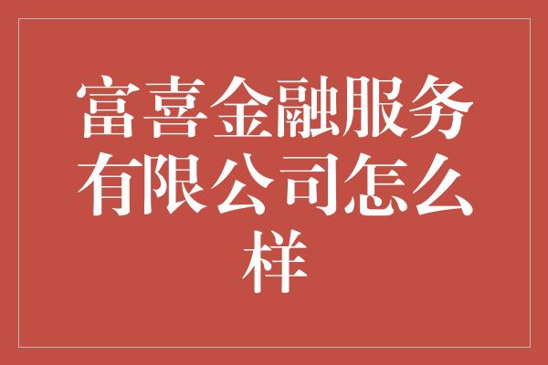 富喜金融服务有限公司怎么样