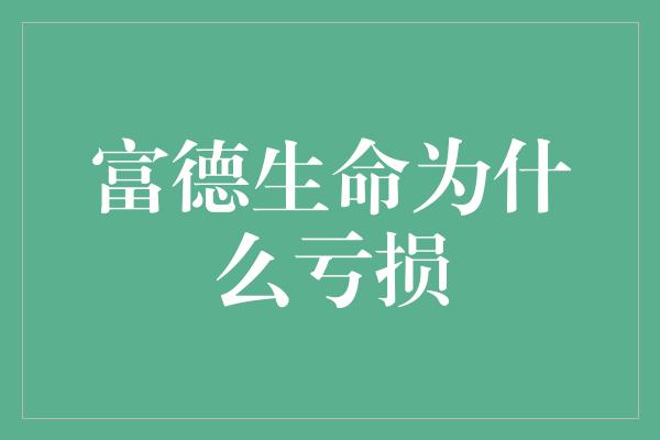 富德生命为什么亏损