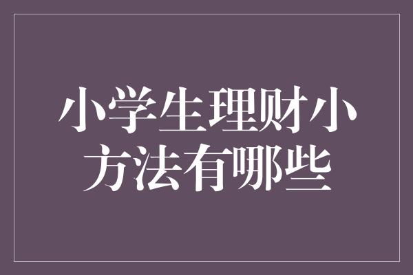 小学生理财小方法有哪些