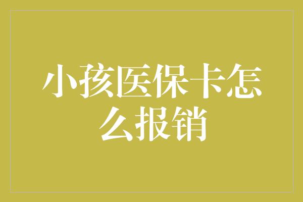 小孩医保卡怎么报销