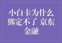 解析小白卡绑定京东金融失败的原因与解决方案