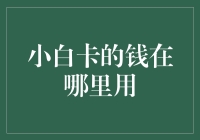 小白卡的钱在哪里用：探索金融小白的消费新视野