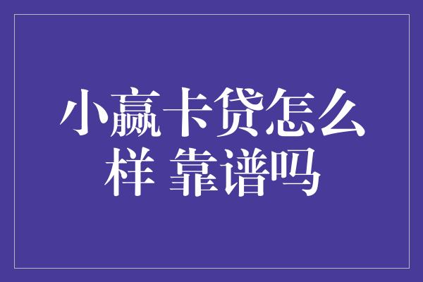 小赢卡贷怎么样 靠谱吗