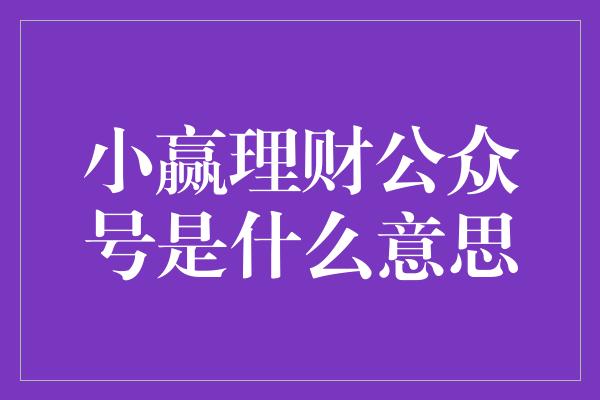 小赢理财公众号是什么意思