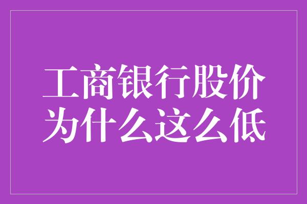 工商银行股价为什么这么低