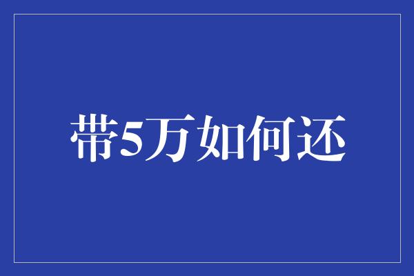 带5万如何还