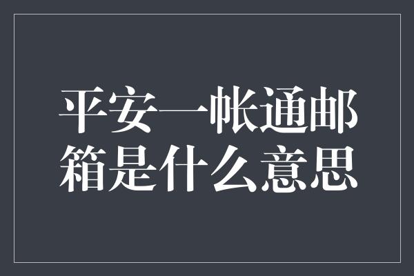 平安一帐通邮箱是什么意思