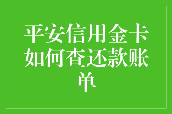 平安信用金卡如何查还款账单