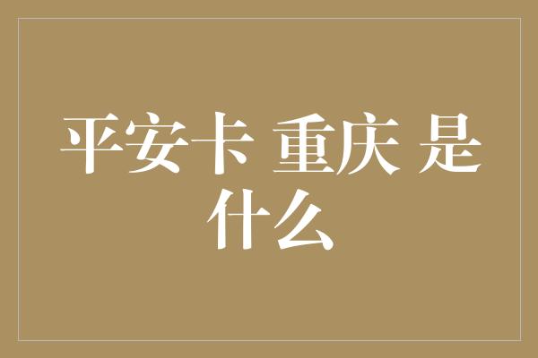 平安卡 重庆 是什么