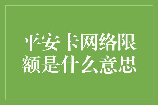 平安卡网络限额是什么意思