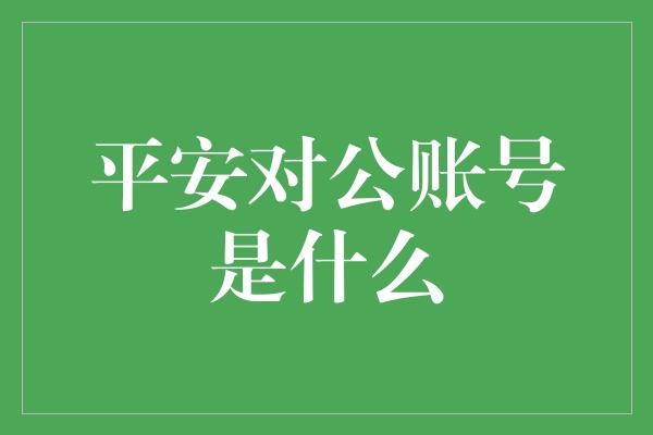 平安对公账号是什么