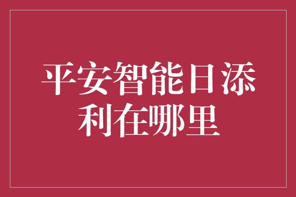 平安智能日添利在哪里