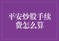 平安证券：如何计算炒股手续费？费用透明化解析