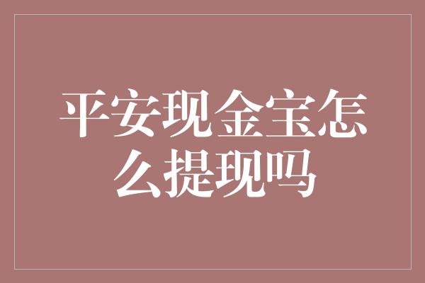 平安现金宝怎么提现吗