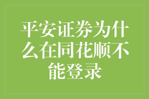 平安证券为什么在同花顺不能登录