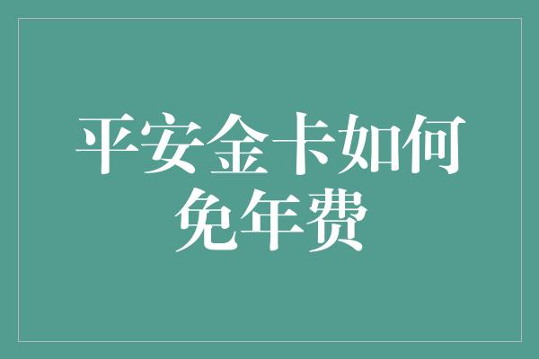 平安金卡如何免年费