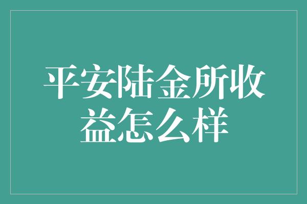 平安陆金所收益怎么样