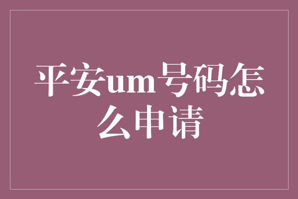 平安um号码怎么申请