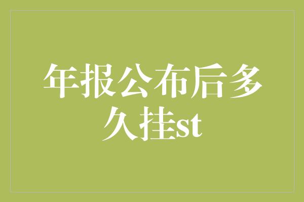 年报公布后多久挂st