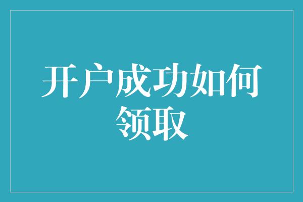 开户成功如何领取