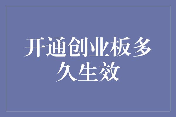 开通创业板多久生效