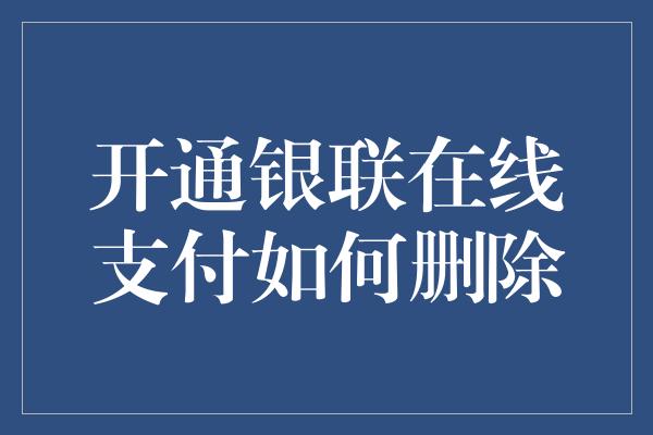 开通银联在线支付如何删除