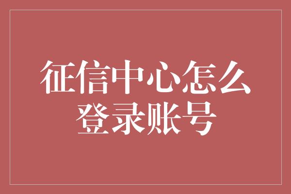 征信中心怎么登录账号