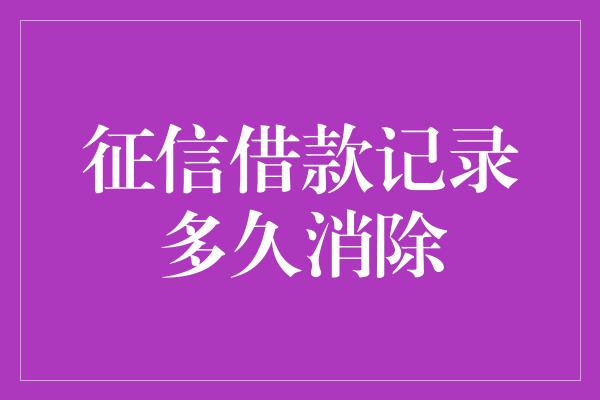 征信借款记录多久消除