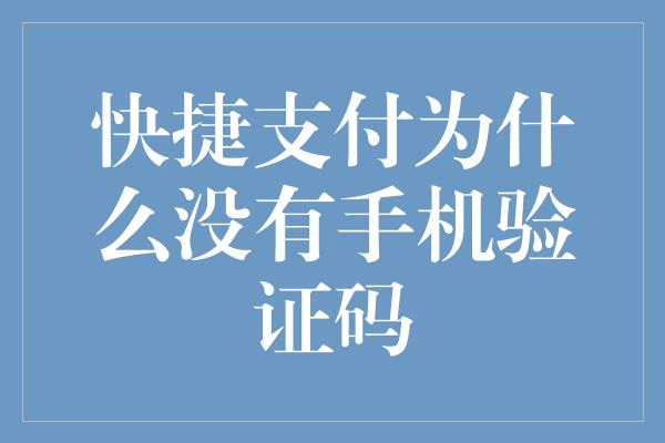 快捷支付为什么没有手机验证码