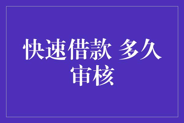 快速借款 多久审核