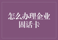 如何高效办理企业固话卡：一份详细指南