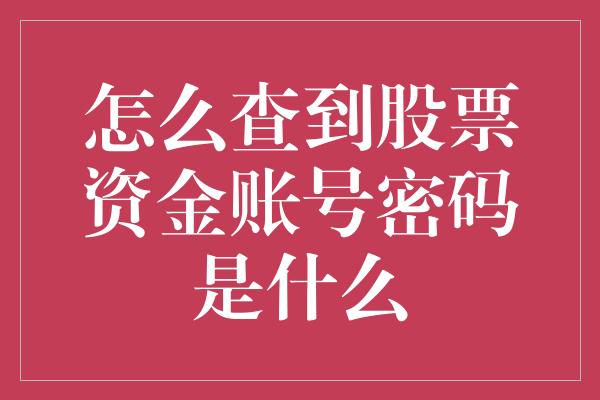 怎么查到股票资金账号密码是什么