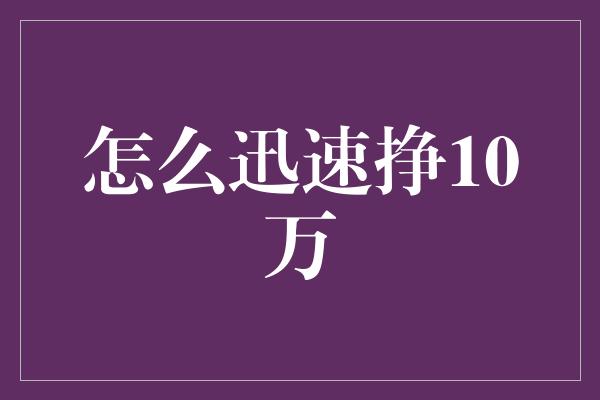 怎么迅速挣10万