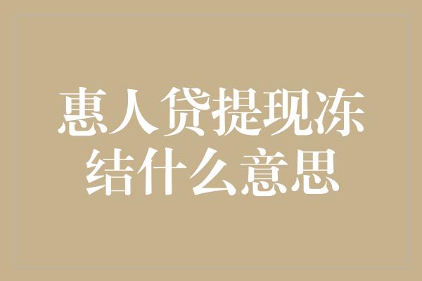 惠人贷提现冻结什么意思