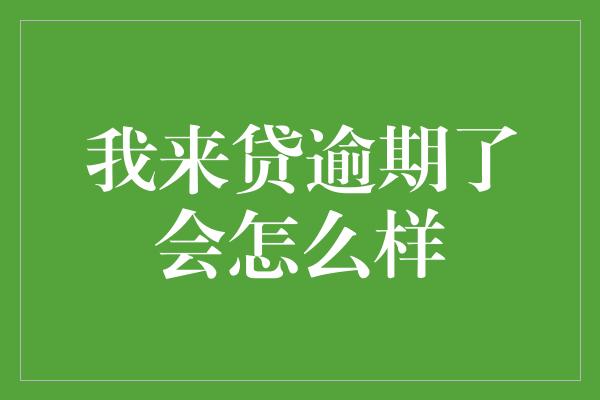 我来贷逾期了会怎么样