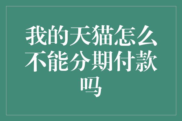 我的天猫怎么不能分期付款吗