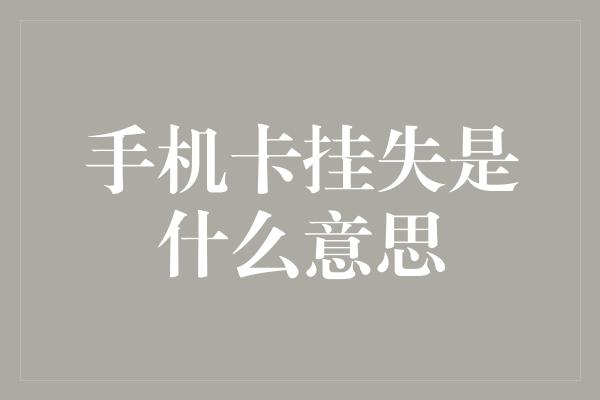 手机卡挂失是什么意思