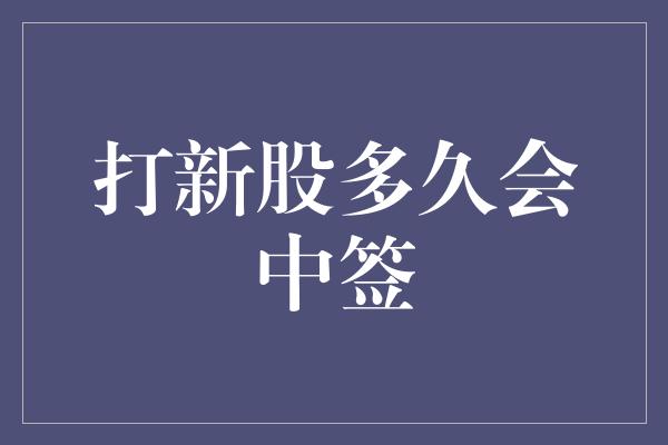 打新股多久会中签